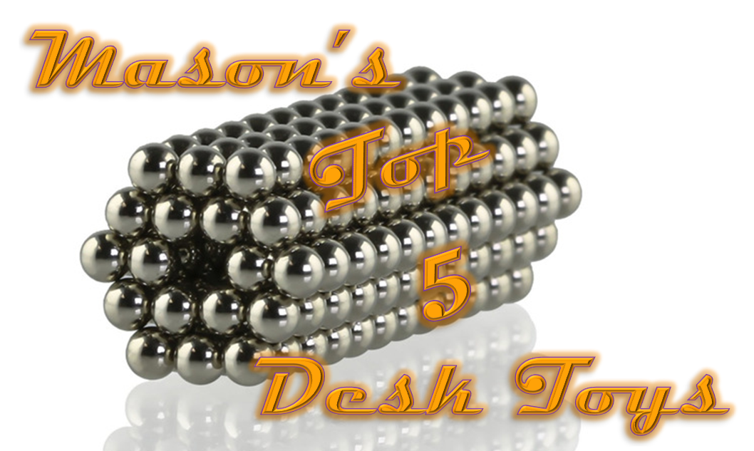 Mason’s Top Five Desk Toys