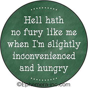Hell hath no fury like me when I'm slightly inconvenienced and hungry magnet Ephemera Home Decor/Kitchenware