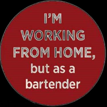 I&#39;m Working From Home But As A Bartender Magnet
