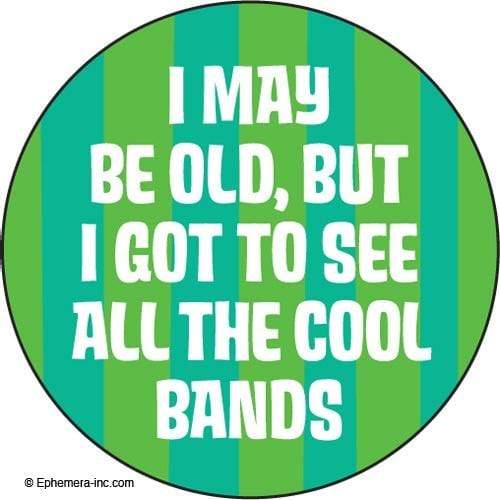 I may be old, but I got to see all the cool bands magnet Ephemera Home Decor/Kitchenware